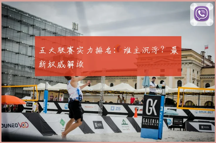 五大联赛实力排名:谁主沉浮?最新权威解读
